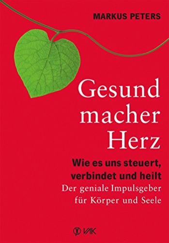 Gesundmacher Herz Wie es uns steuert, verbindet und heilt. Der geniale Impulsgeber für Körper und Seele.